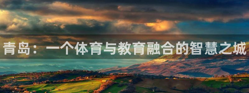 JJB竞技宝官方正版app新能源：青岛：一个体育与教育融合的