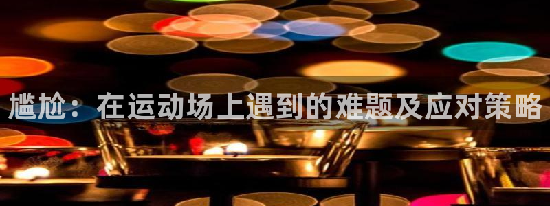 JJB竞技宝官方正版app娱乐是那个系列的台子：尴尬：在运动
