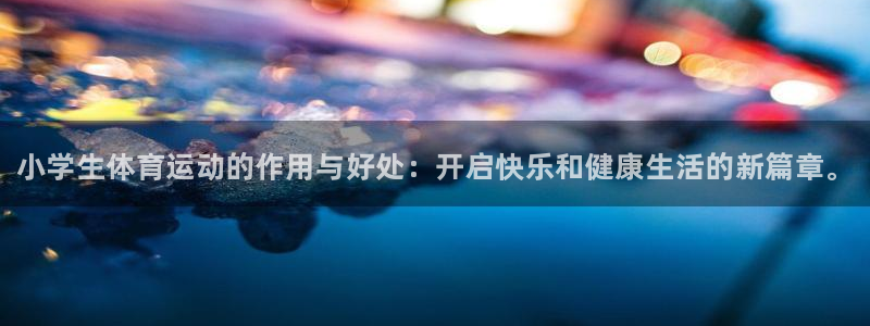 JJB竞技宝官网下载官方客服电话：小学生体育运动的作用与好处