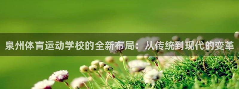 JJB竞技宝官方正版app娱乐网站：泉州体育运动学校的全新布