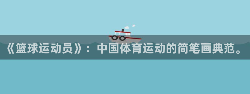 JJB竞技宝官网下载平台注册：《篮球运动员》：中国体