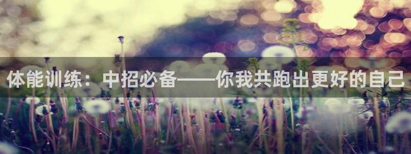  竞技宝app官方苹果：体能训练：中招必备——你我共跑出更好的