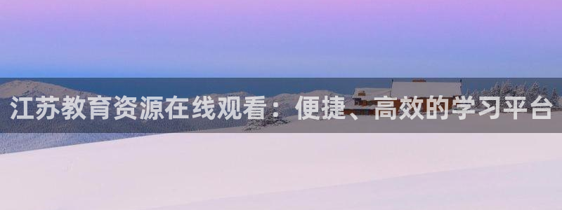 山猫足球直播高清直播在线观看：江苏教育资源在线观看：便捷、高效的学习平台